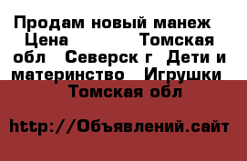 Продам новый манеж › Цена ­ 1 900 - Томская обл., Северск г. Дети и материнство » Игрушки   . Томская обл.